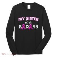My Sister is a Badass Breast Cancer Shirt Long Sleeve Shirt thumb 0