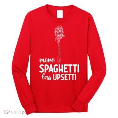More Spaghetti Less Upsetti Long Sleeve Shirt
