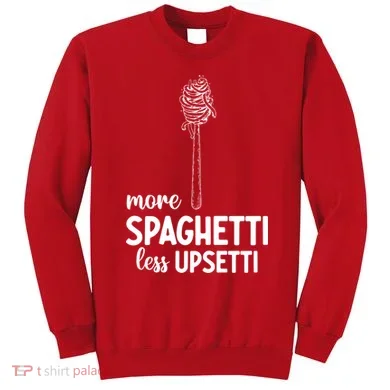 More Spaghetti Less Upsetti Sweatshirt