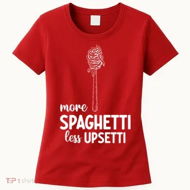 More Spaghetti Less Upsetti Women's T-Shirt