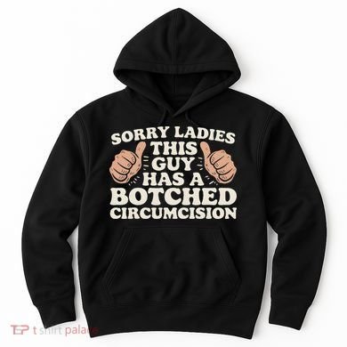 Meme Sorry Ladies This Guy Has A Botched Circumcision Hoodie