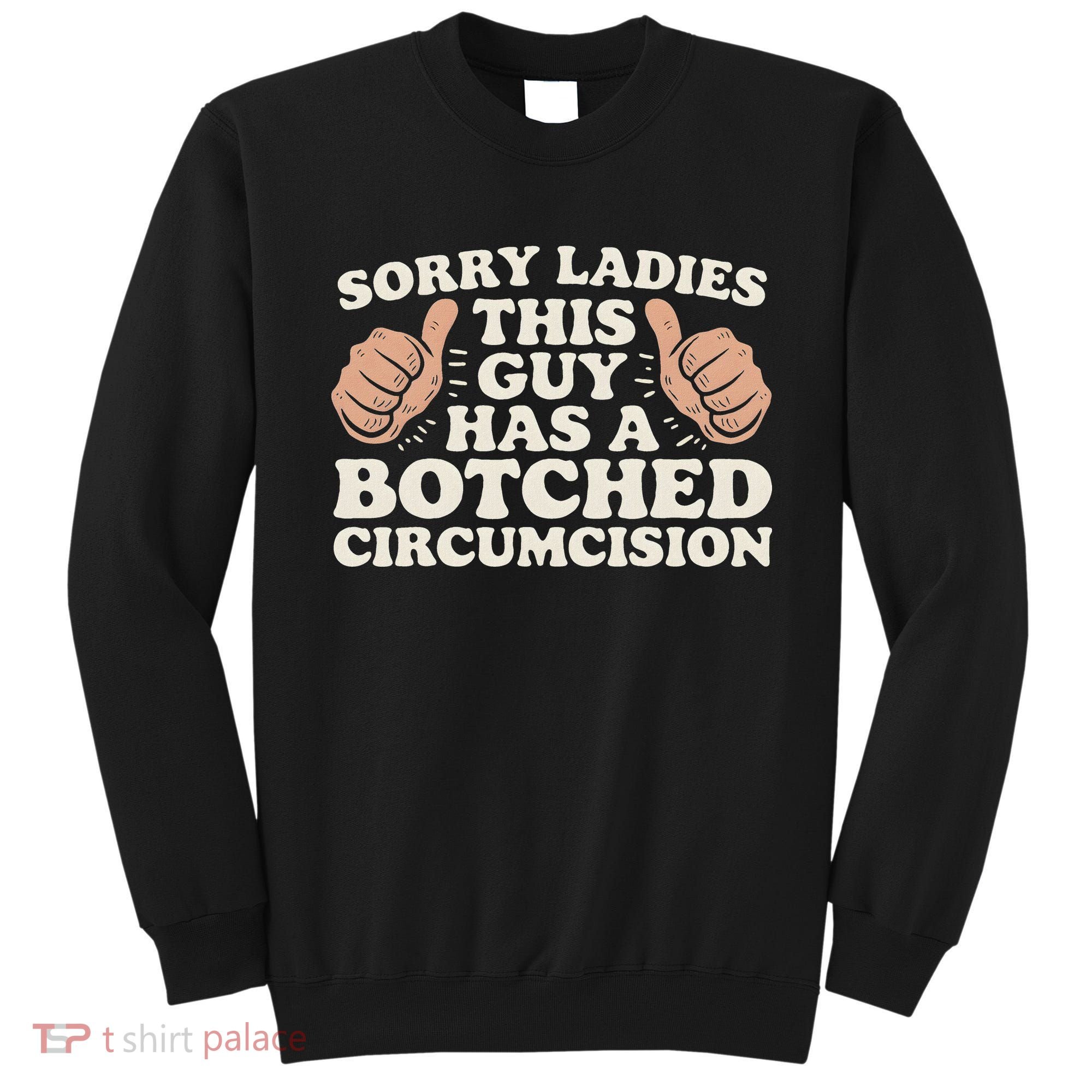 Meme Sorry Ladies This Guy Has A Botched Circumcision Sweatshirt