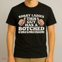 Meme Sorry Ladies This Guy Has A Botched Circumcision T-Shirt thumb 3