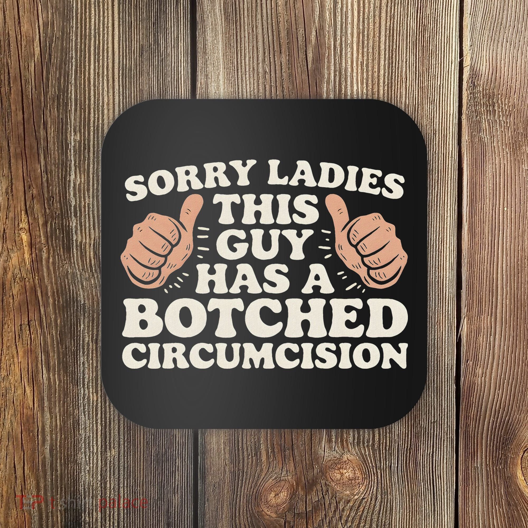 Meme Sorry Ladies This Guy Has A Botched Circumcision Coaster