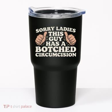 Meme Sorry Ladies This Guy Has A Botched Circumcision Tumbler