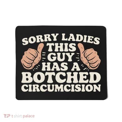 Meme Sorry Ladies This Guy Has A Botched Circumcision Mousepad
