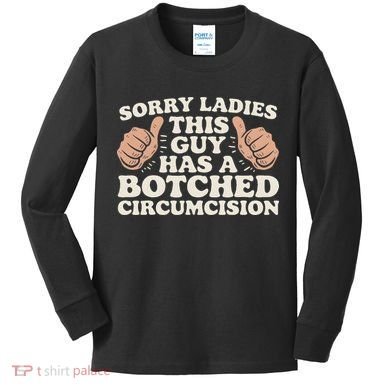 Meme Sorry Ladies This Guy Has A Botched Circumcision Kids Long Sleeve Shirt
