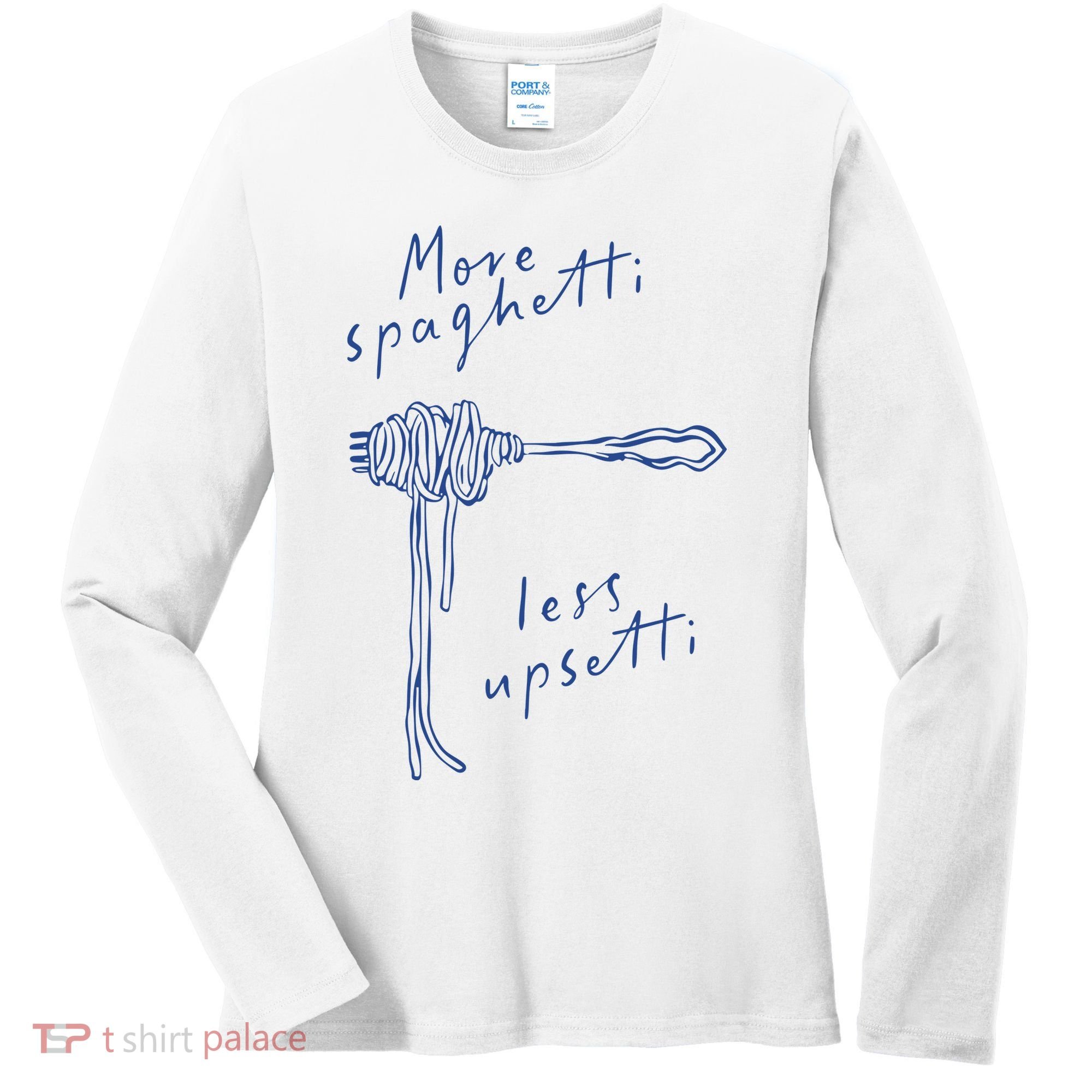 More Spaghetti Less Upsetti Women's Long Sleeve Shirt
