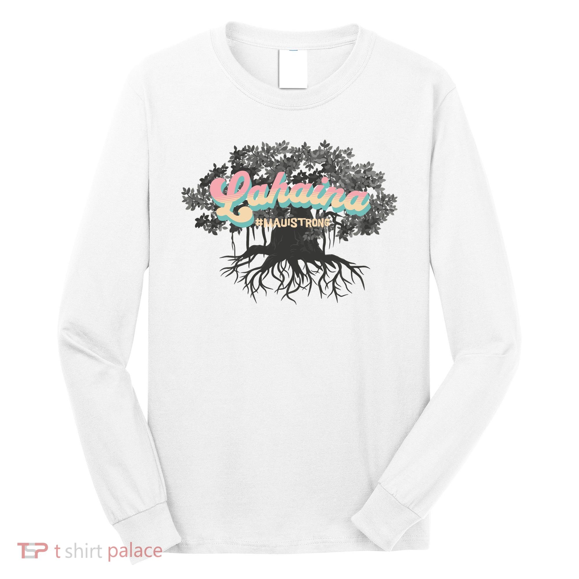 Maui Strong Lahaina Support Banyan Lahaina Hawaii Long Sleeve Shirt