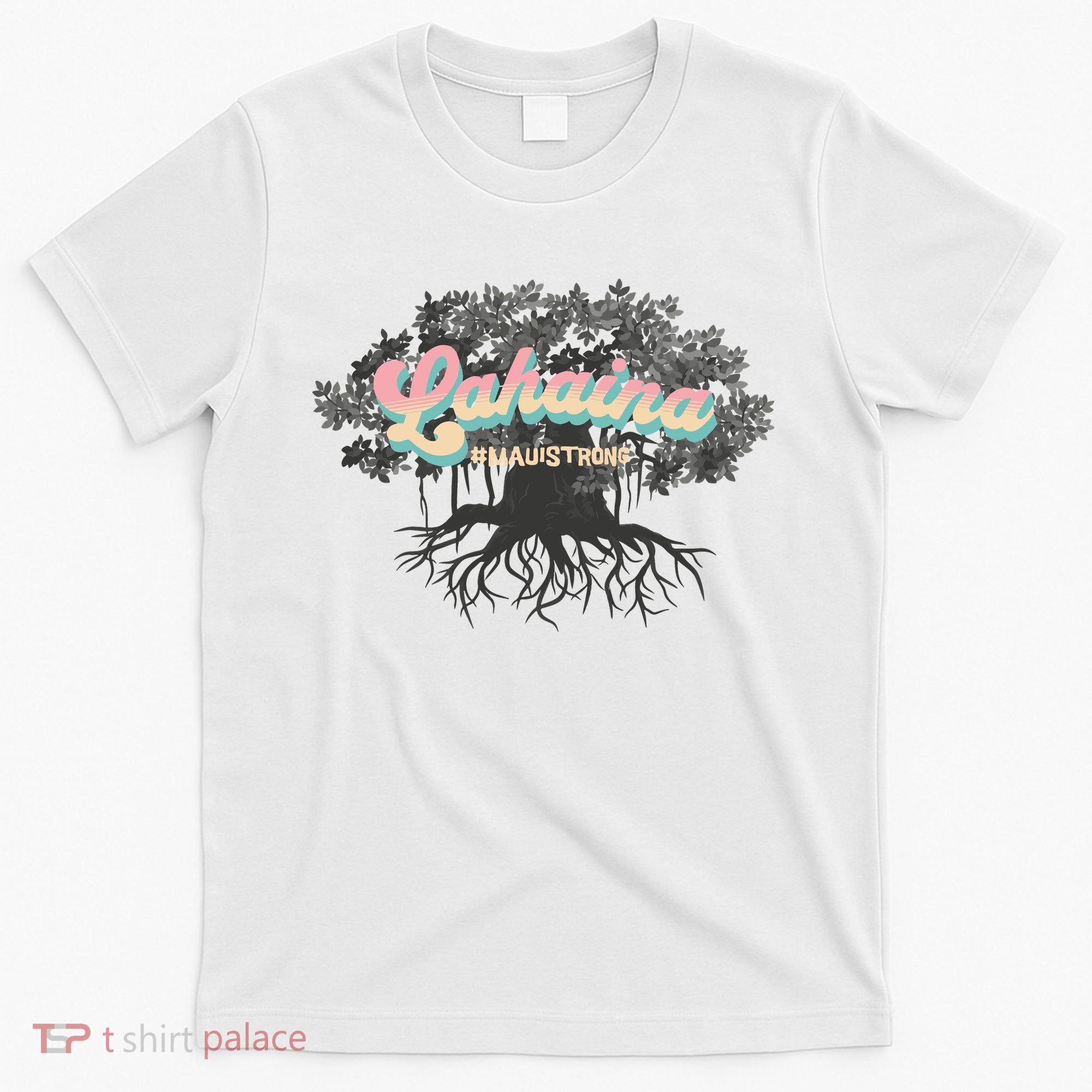 Maui Strong Lahaina Support Banyan Lahaina Hawaii T-Shirt