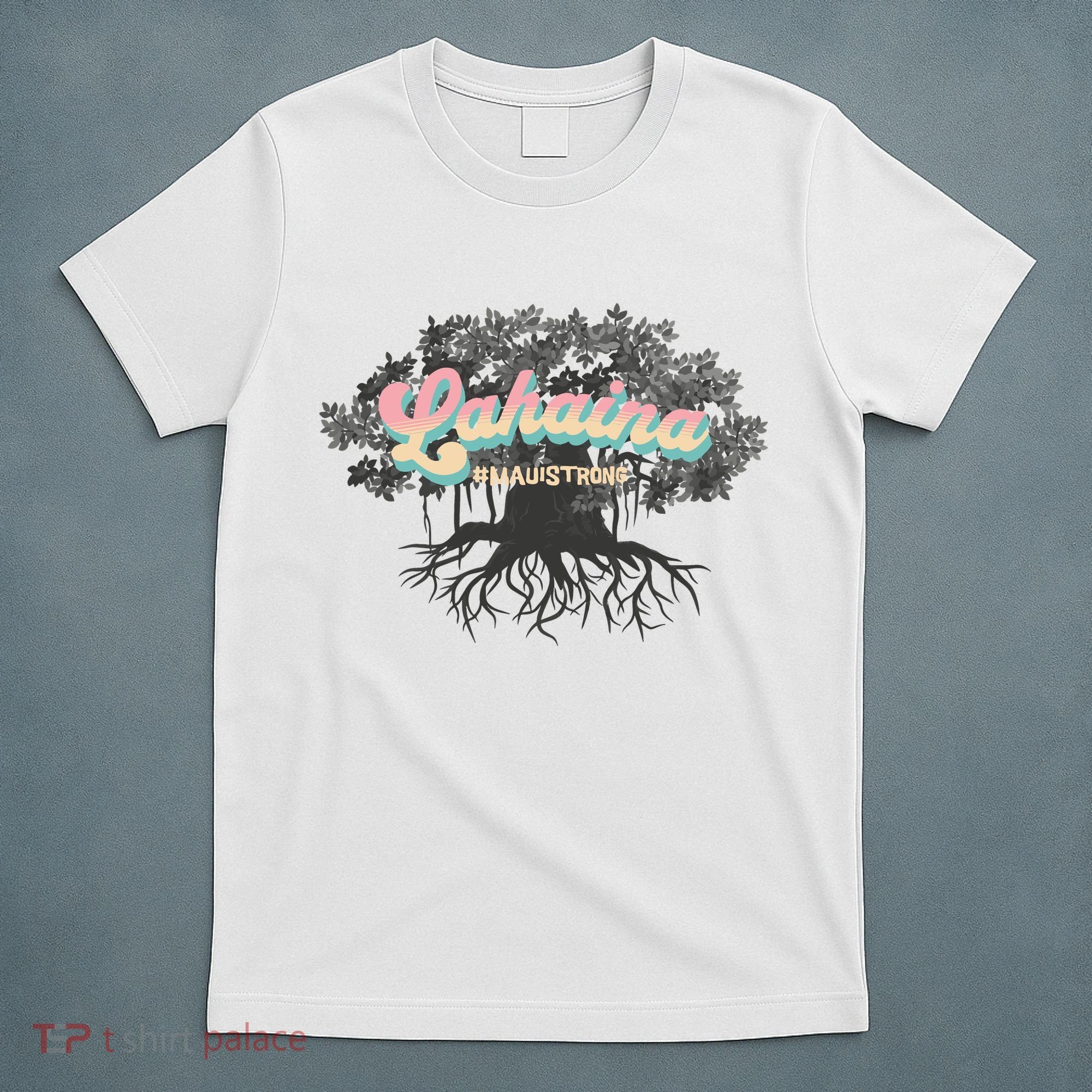 Maui Strong Lahaina Support Banyan Lahaina Hawaii T-Shirt
