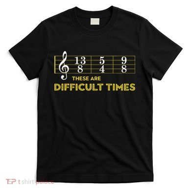 Musician Sheet Music These Are Difficult Times T-Shirt