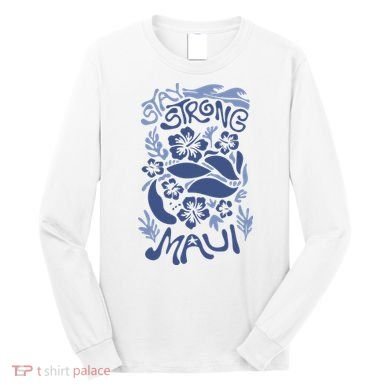 Maui Strong Maui Wildfire Relief Support For Hawaii Fire Long Sleeve Shirt
