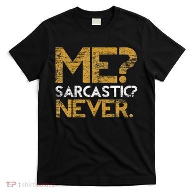 Me Sarcastic Never Dark Humour Funny Jokes Smart Sarcasm T-Shirt
