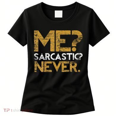 Me Sarcastic Never Dark Humour Funny Jokes Smart Sarcasm Women's T-Shirt