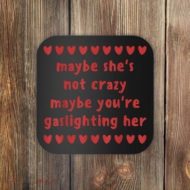 Maybe She’S Not Crazy Maybe You’Re Gaslighting Her Coaster