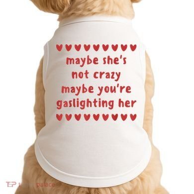 Maybe She’S Not Crazy Maybe You’Re Gaslighting Her Doggie Tank