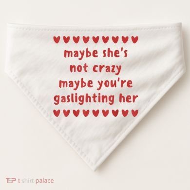 Maybe She’S Not Crazy Maybe You’Re Gaslighting Her USA-Made Doggie Bandana