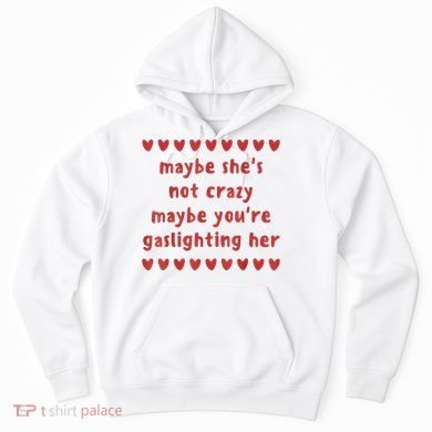 Maybe She’S Not Crazy Maybe You’Re Gaslighting Her Hoodie