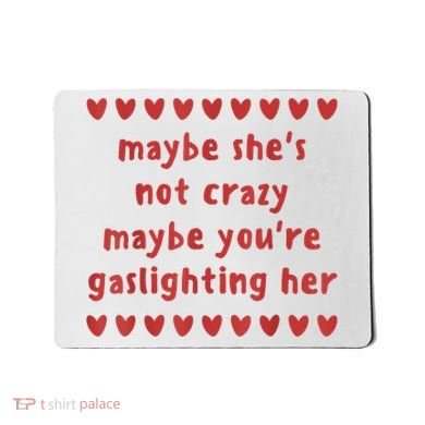 Maybe She’S Not Crazy Maybe You’Re Gaslighting Her Mousepad