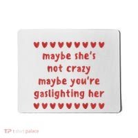 Maybe She’S Not Crazy Maybe You’Re Gaslighting Her Mousepad thumb 0