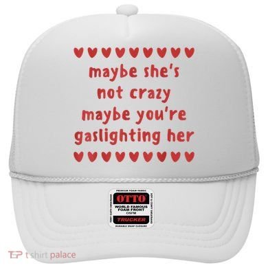 Maybe She’S Not Crazy Maybe You’Re Gaslighting Her Hat