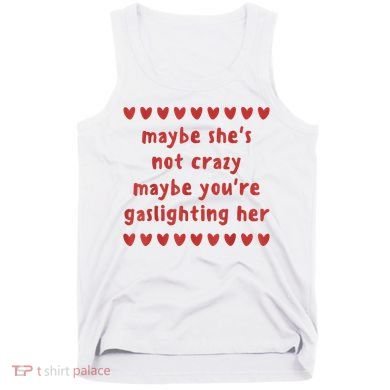 Maybe She’S Not Crazy Maybe You’Re Gaslighting Her Tank Top