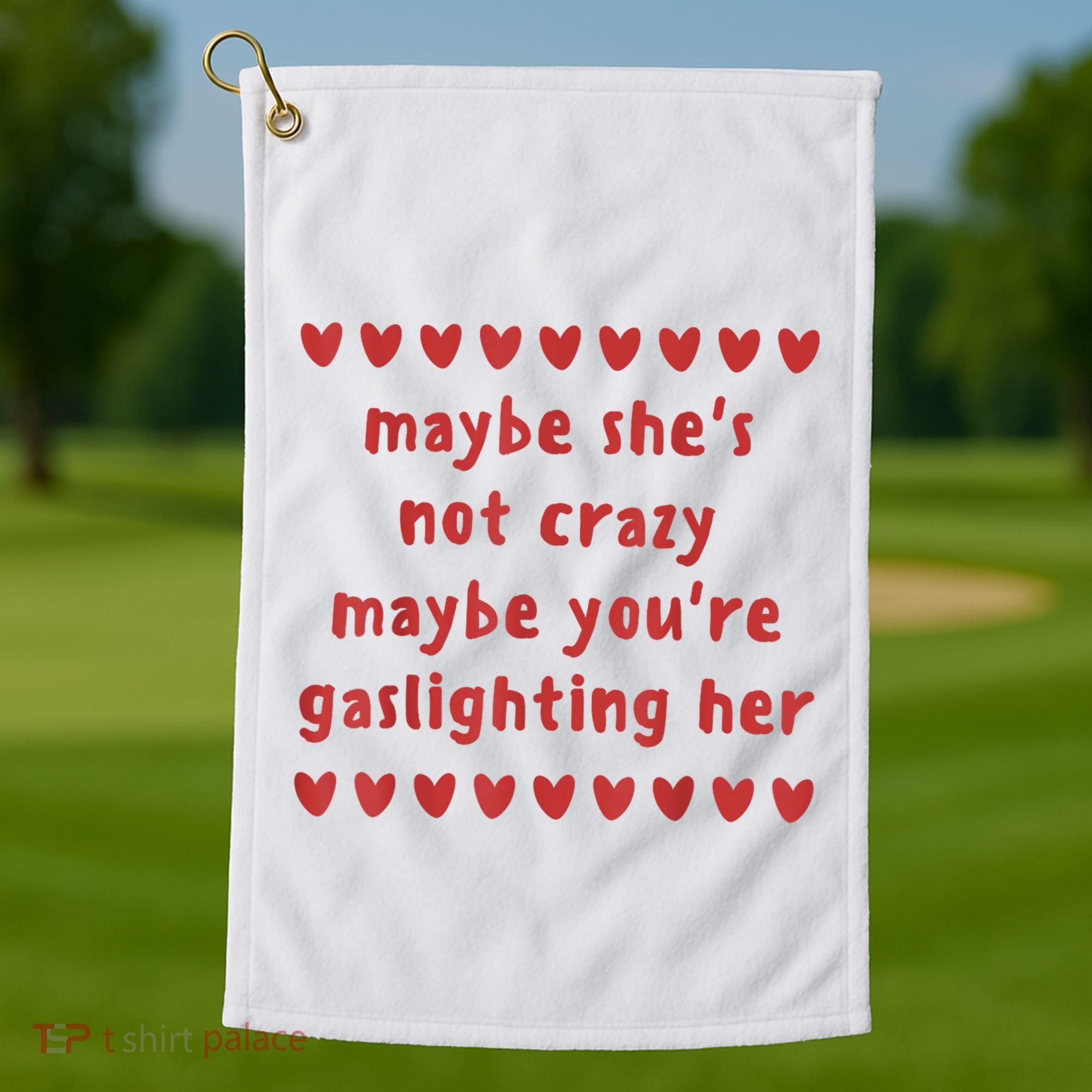 Maybe She’S Not Crazy Maybe You’Re Gaslighting Her Golf Towel