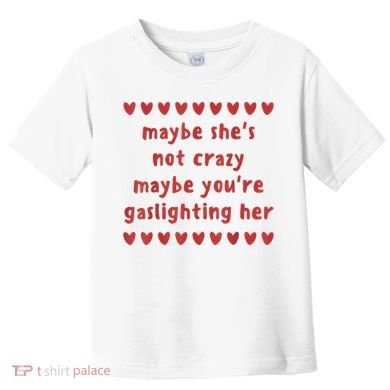 Maybe She’S Not Crazy Maybe You’Re Gaslighting Her Toddler T-Shirt