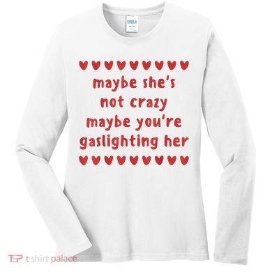 Maybe She’S Not Crazy Maybe You’Re Gaslighting Her Women's Long Sleeve Shirt