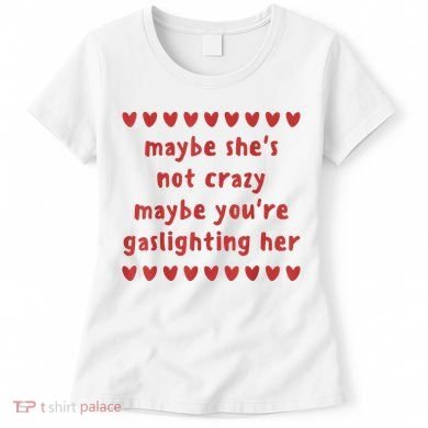Maybe She’S Not Crazy Maybe You’Re Gaslighting Her Women's T-Shirt