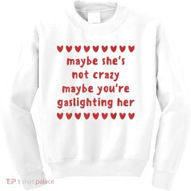 Maybe She’S Not Crazy Maybe You’Re Gaslighting Her Kids Sweatshirt