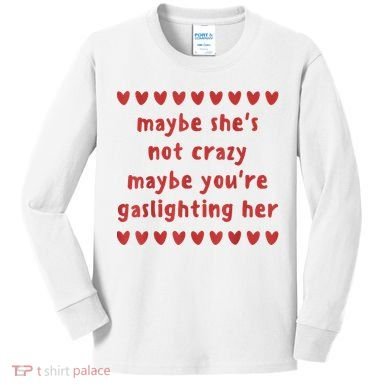 Maybe She’S Not Crazy Maybe You’Re Gaslighting Her Kids Long Sleeve Shirt