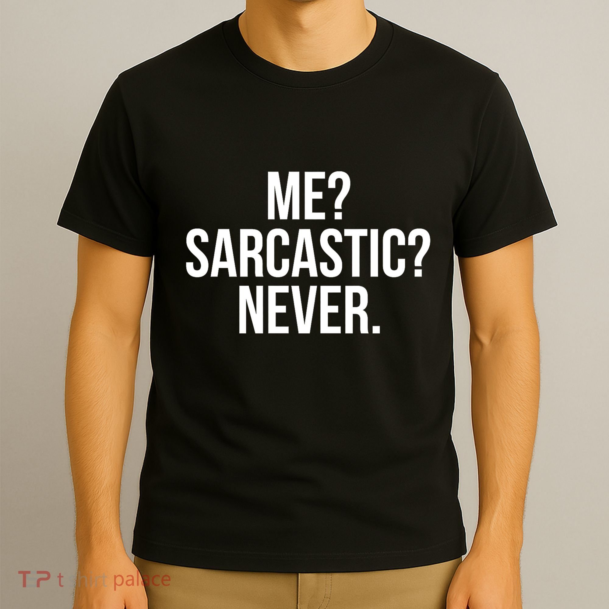 Me? Sarcastic? Never. Funny T-Shirt