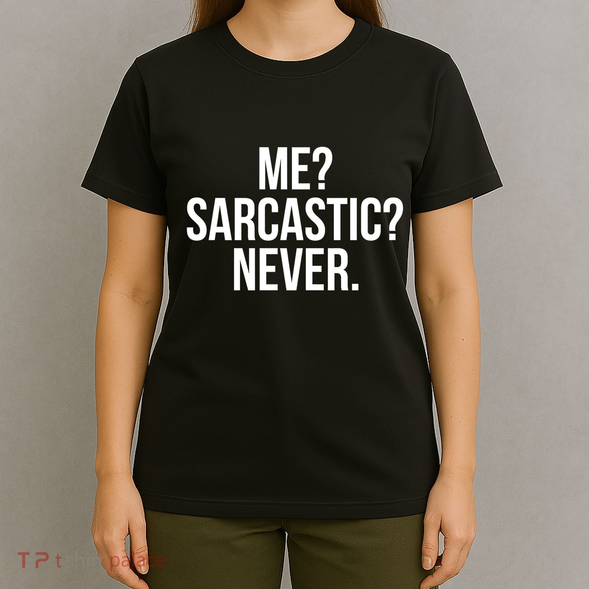 Me? Sarcastic? Never. Funny T-Shirt