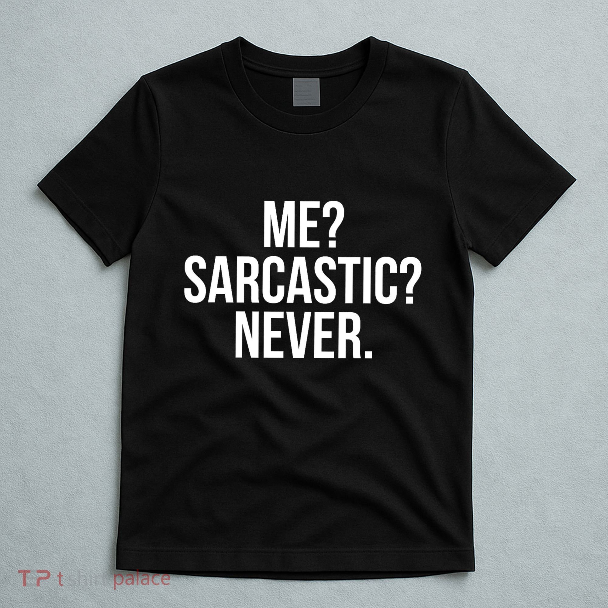 Me? Sarcastic? Never. Funny T-Shirt