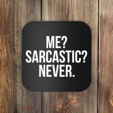 Me? Sarcastic? Never. Funny Coaster