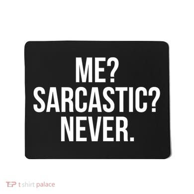 Me? Sarcastic? Never. Funny Mousepad