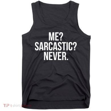 Me? Sarcastic? Never. Funny Tank Top