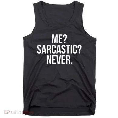 Me? Sarcastic? Never. Funny Tank Top