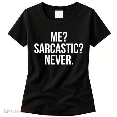 Me? Sarcastic? Never. Funny Women's T-Shirt
