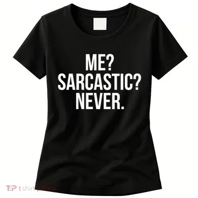 Me? Sarcastic? Never. Funny Women's T-Shirt