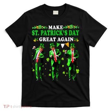 Make St PatrickS Day Great Again Funny Trump T-Shirt