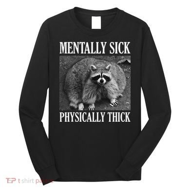 Mentally Sick Physically Thick Funny Raccoon Quote Long Sleeve Shirt