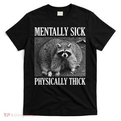 Mentally Sick Physically Thick Funny Raccoon Quote T-Shirt