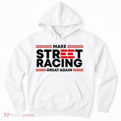 Make Street Racing Great Again Hoodie
