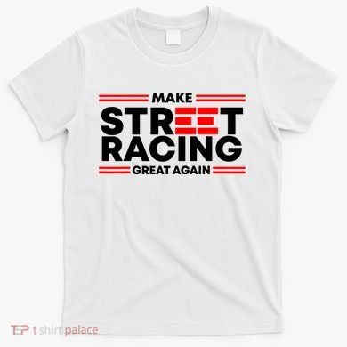 Make Street Racing Great Again T-Shirt