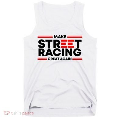 Make Street Racing Great Again Tank Top