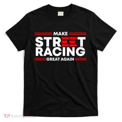 Make Street Racing Great Again T-Shirt
