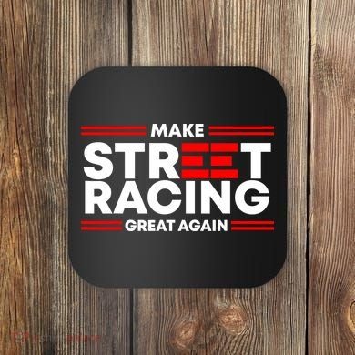 Make Street Racing Great Again Coaster